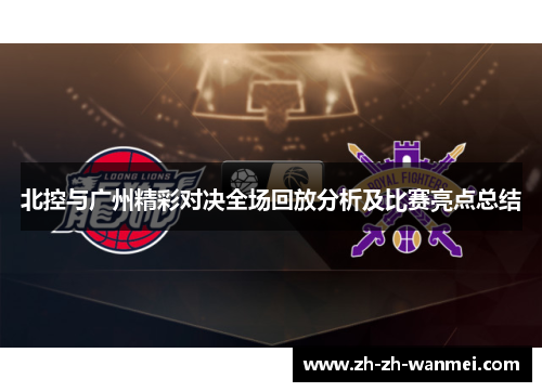 北控与广州精彩对决全场回放分析及比赛亮点总结
